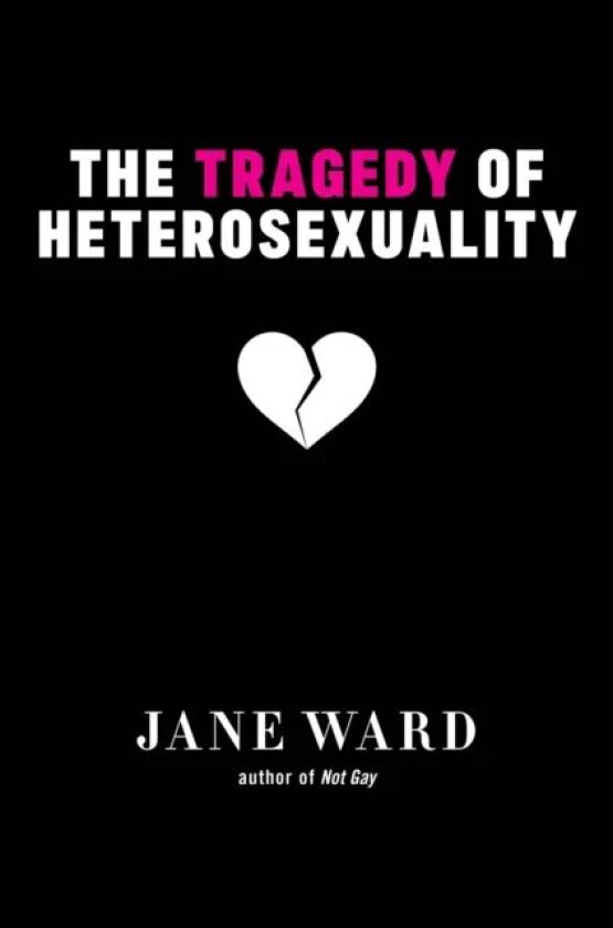 The Tragedy of Heterosexuality av Jane Ward