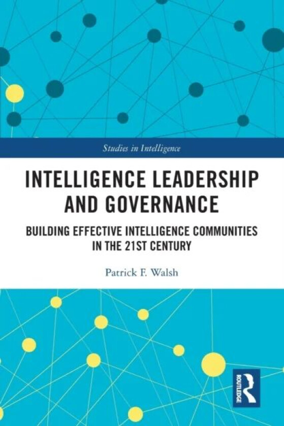 Intelligence Leadership and Governance av Patrick F. (Charles Sturt University Australia) Walsh