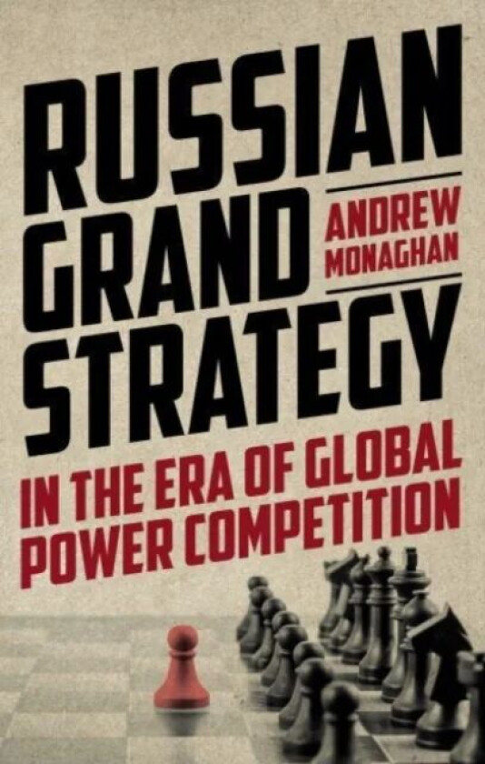 Russian Grand Strategy in the Era of Global Power Competition av Andrew Monaghan
