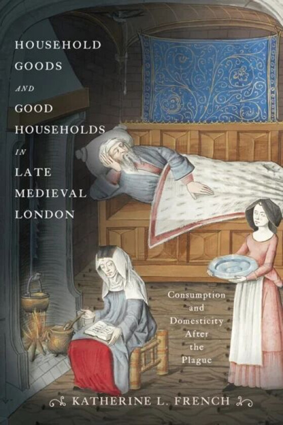 Household Goods and Good Households in Late Medieval London av Katherine L. French