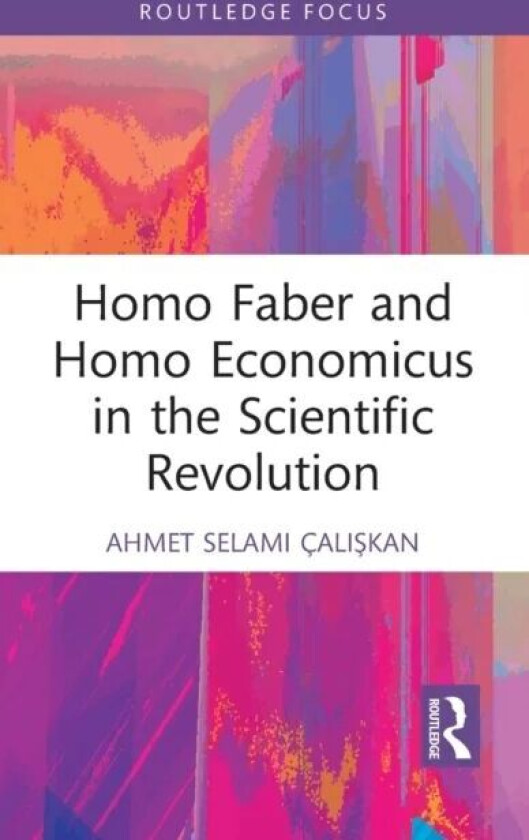 Homo Faber and Homo Economicus in the Scientific Revolution av Ahmet Selami (Tekhnelogos Turkey) Caliskan