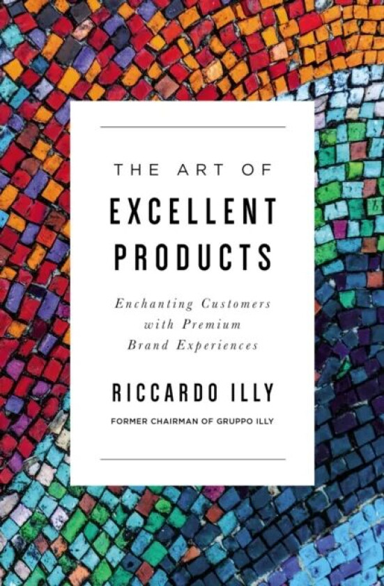 The Art of Excellent Products av Riccardo Illy