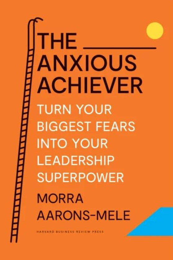 The Anxious Achiever av Morra Aarons-Mele