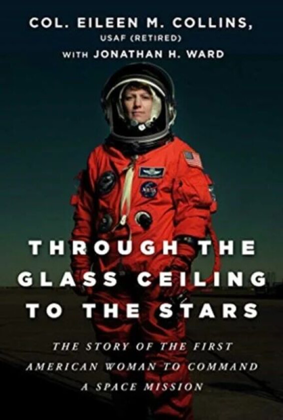 Through the Glass Ceiling to the Stars av Col. Eileen M. USAF (Retired) Collins, Jonathan H. Ward