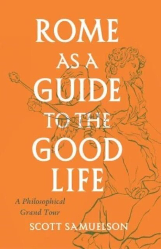 Rome as a Guide to the Good Life av Scott Samuelson