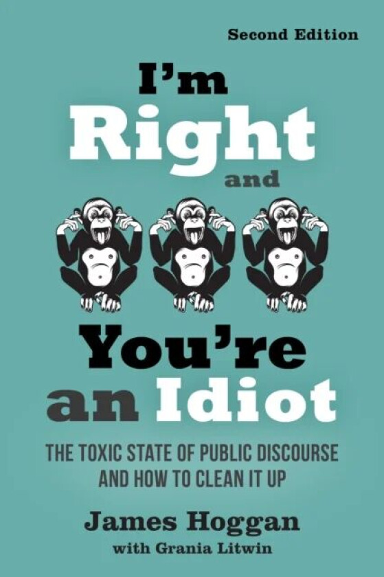 I'm Right and You're an Idiot - 2nd Edition av James Hoggan