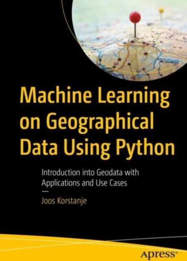 Machine Learning on Geographical Data Using Python av Joos Korstanje