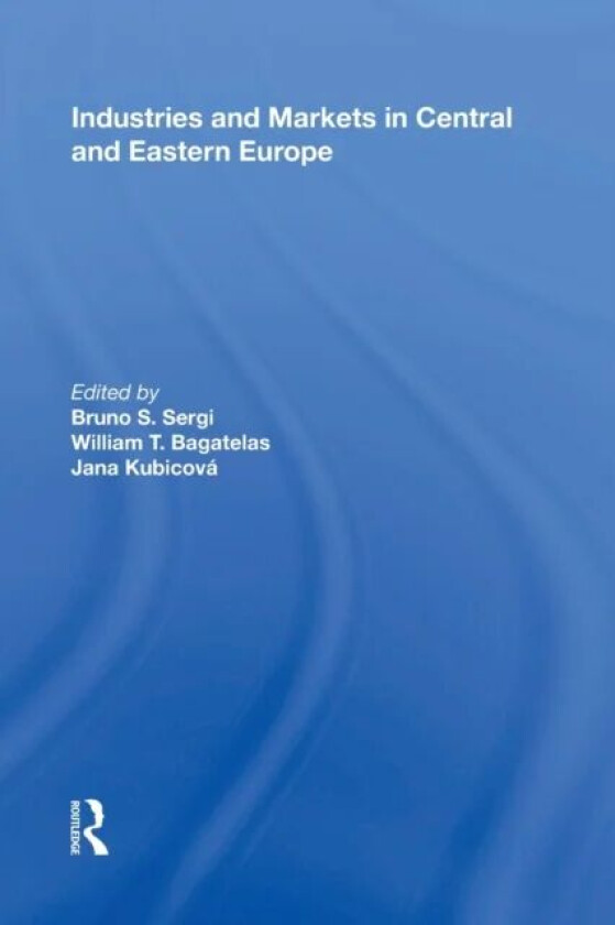 Industries and Markets in Central and Eastern Europe av Bruno S. Sergi, William T. Bagatelas, Jana Kubicova