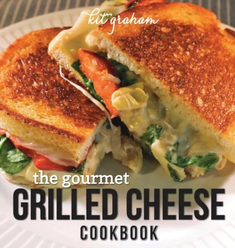 The Gourmet Grilled Cheese Cookbook av Kit Graham