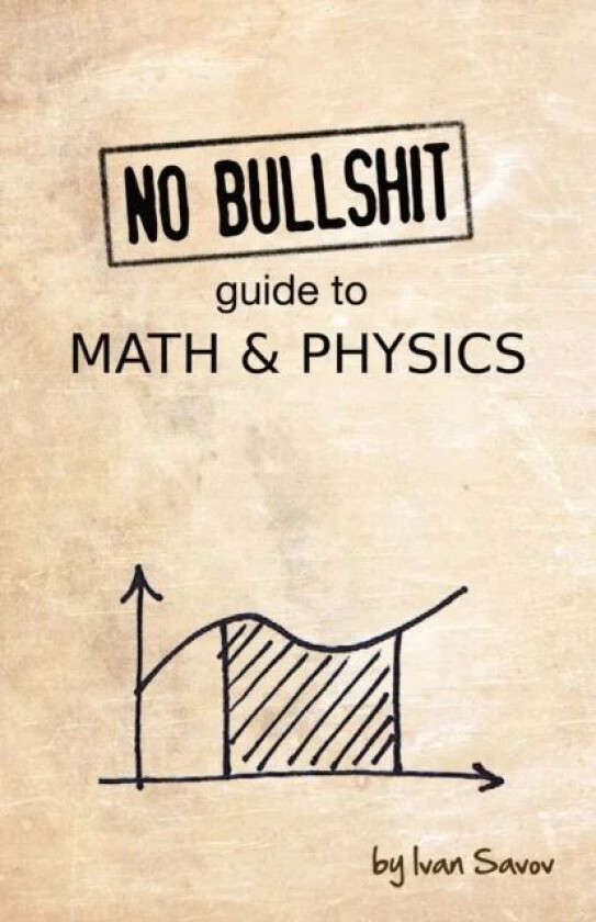 No Bullshit Guide to Math and Physics av Ivan Savov