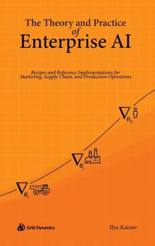The Theory and Practice of Enterprise AI av Ilya Katsov