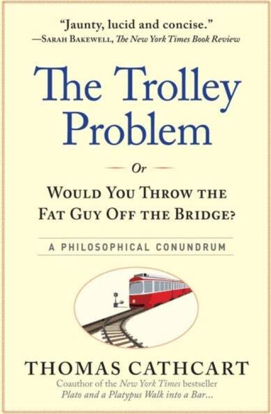 The Trolley Problem, or Would You Throw the Fat Guy Off the Bridge? av Thomas Cathcart