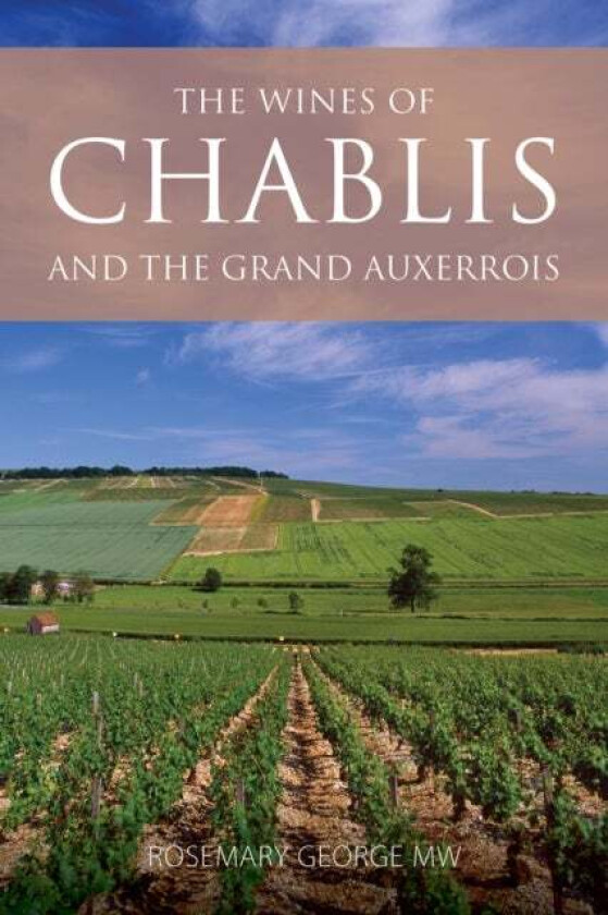 The Wines of Chablis and the Grand Auxerrois av Rosemary (President of the Circle of Wine Writers) George