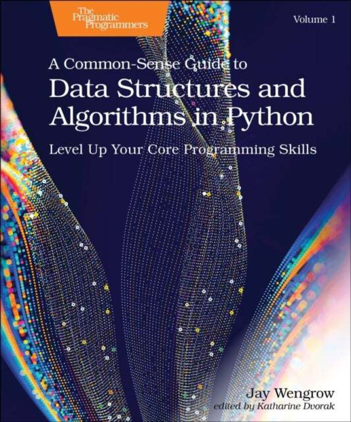 A Common-Sense Guide to Data Structures and Algorithms in Python, Volume 1 av Jay Wengrow