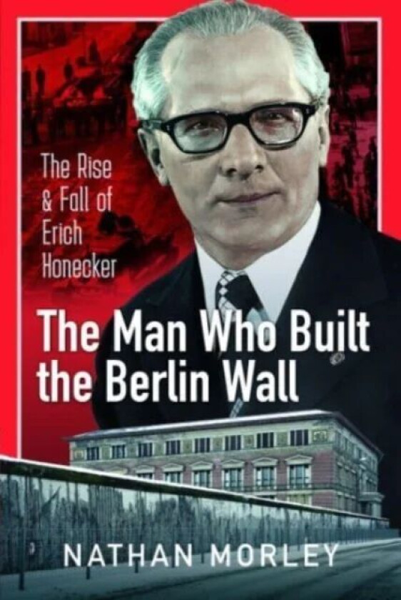 The Man Who Built the Berlin Wall av Nathan Morley