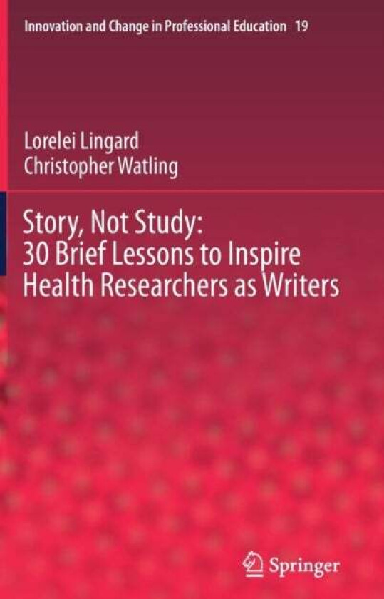 Story, Not Study: 30 Brief Lessons to Inspire Health Researchers as Writers av Lorelei Lingard, Christopher Watling