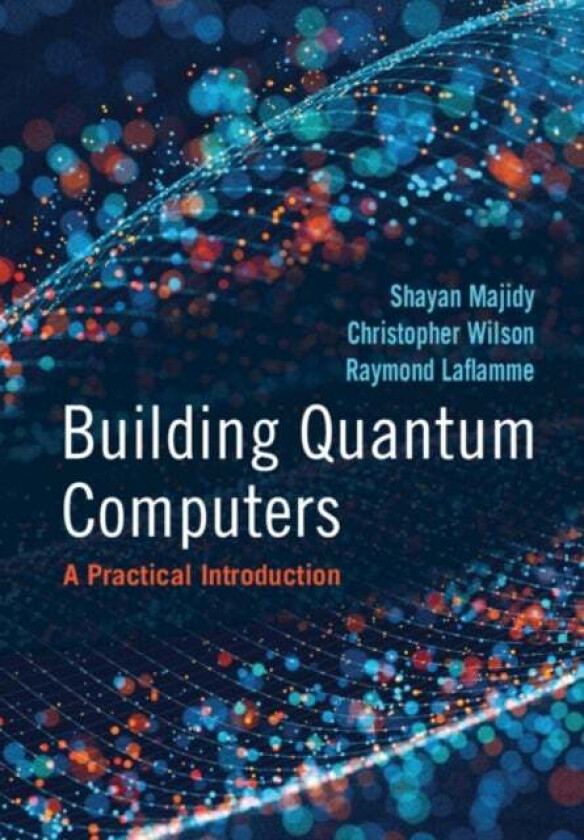 Building Quantum Computers av Shayan (University of Waterloo Ontario) Majidy, Christopher (University of Waterloo Ontario) Wilson, Raymond (University
