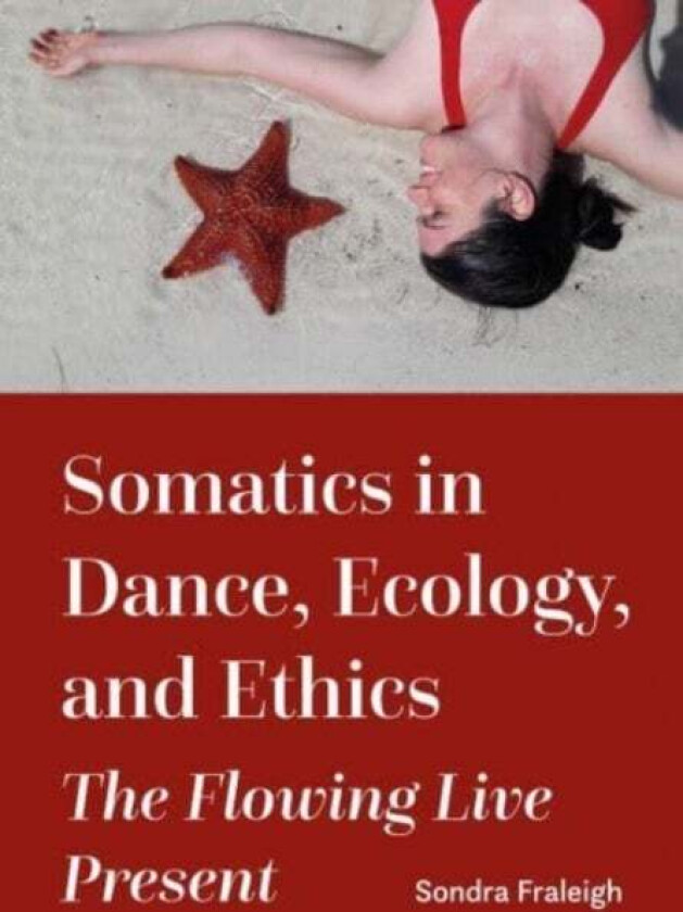 Somatics in Dance, Ecology, and Ethics av Sondra (State University of New York Brockport USA) Fraleigh