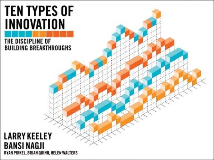 Ten Types of Innovation av Larry Keeley, Helen Walters, Ryan Pikkel, Brian Quinn