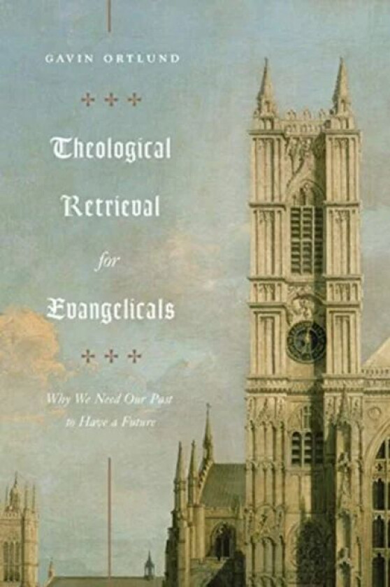 Theological Retrieval for Evangelicals av Gavin Ortlund