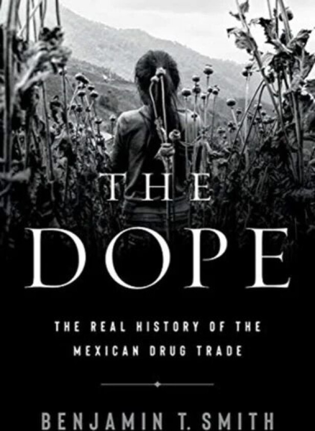 The Dope - The Real History of the Mexican Drug Trade