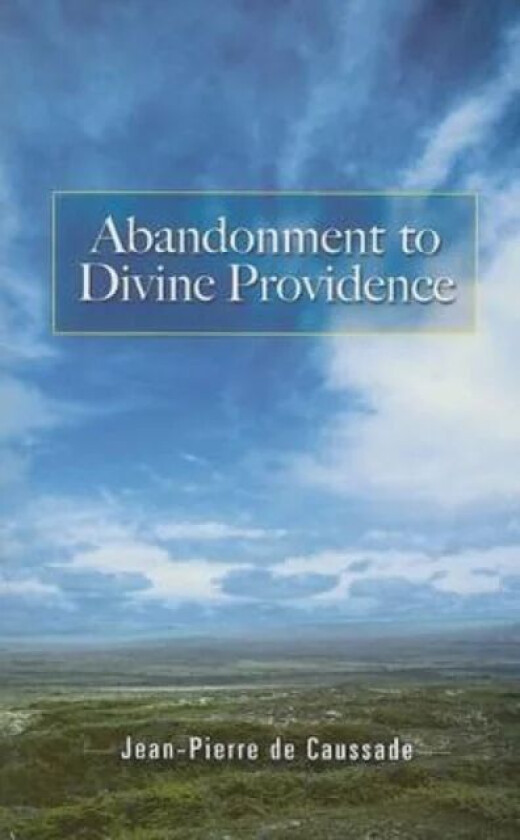 Abandonment to Divine Providence av Jean-Pierre De Caussade