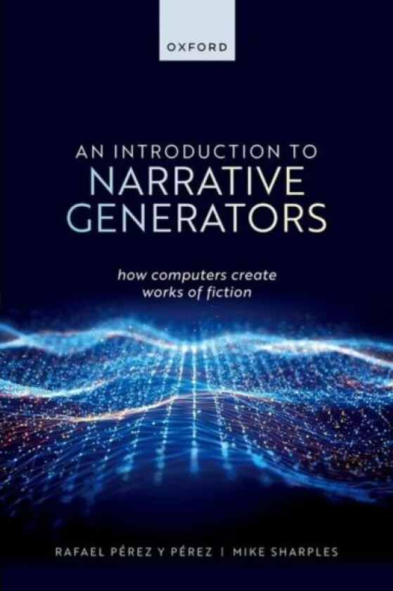 An Introduction to Narrative Generators av Rafael (Full Professor Full Professor Universidad Autonoma Metropolitana at Cuajimalpa Mexico City) Perez y