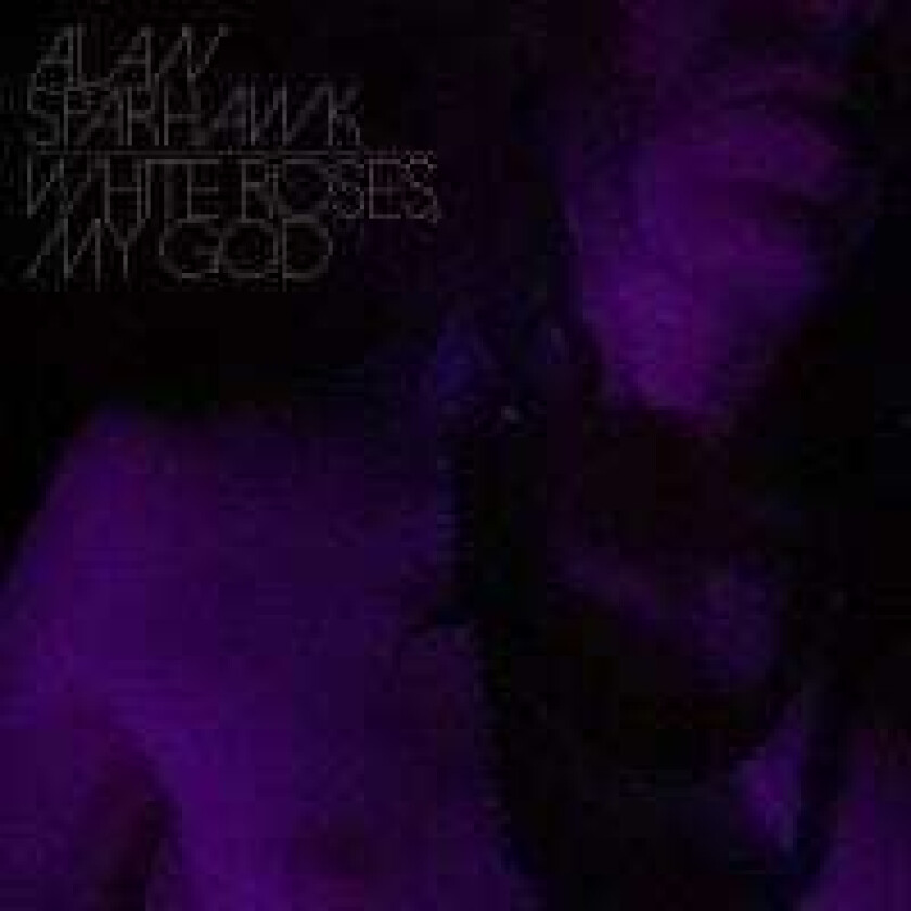 Alan Sparhawk - White Roses, My God (Crystal Clear