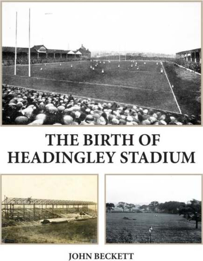 The Birth of Headingley Stadium av John Beckett