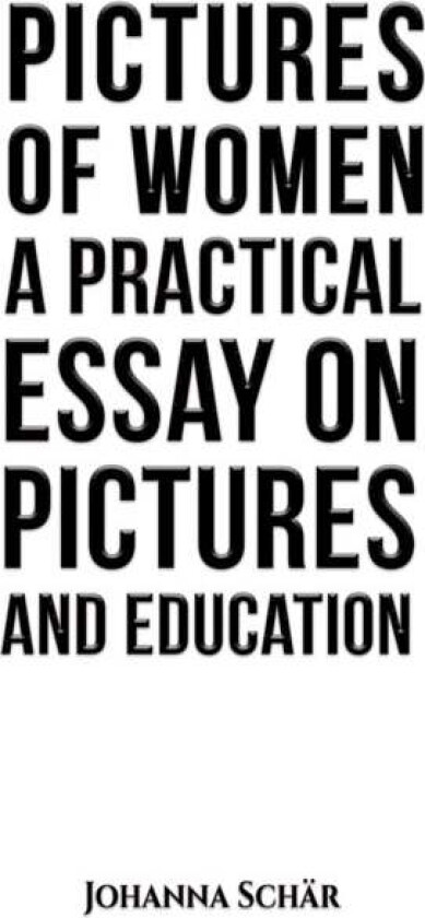 Pictures of Women: A Practical Essay on Pictures and Education av Johanna Schar