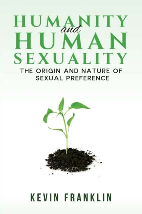 Humanity and Human Sexuality: The Origin and Nature of Sexual Preference av Kevin Franklin
