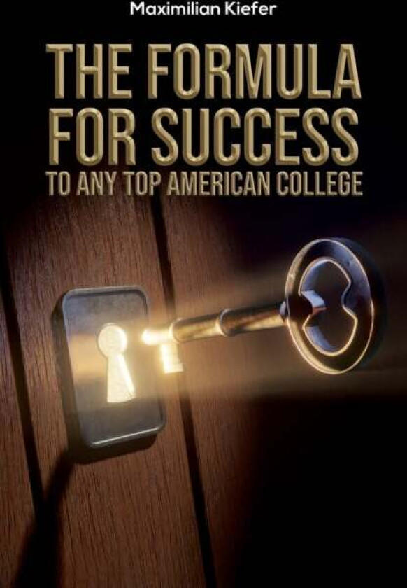 The Formula for Success to Any Top American College av Maximilian Kiefer