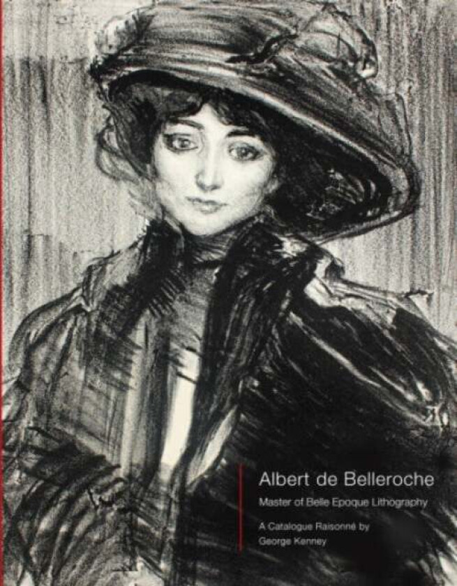 Albert de Belleroche - Master of Belle Epoque Lithography, A Catalogue Raisonne