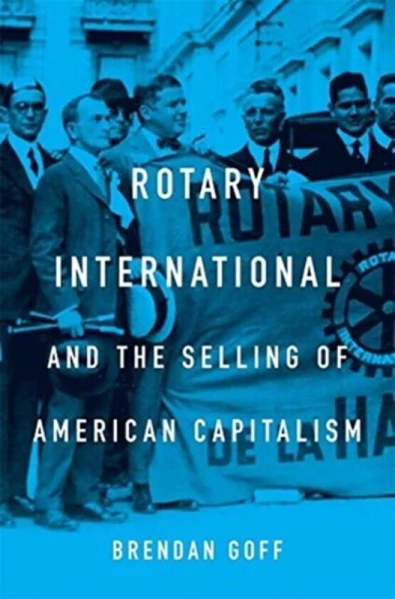Rotary International and the Selling of American Capitalism av Brendan Goff