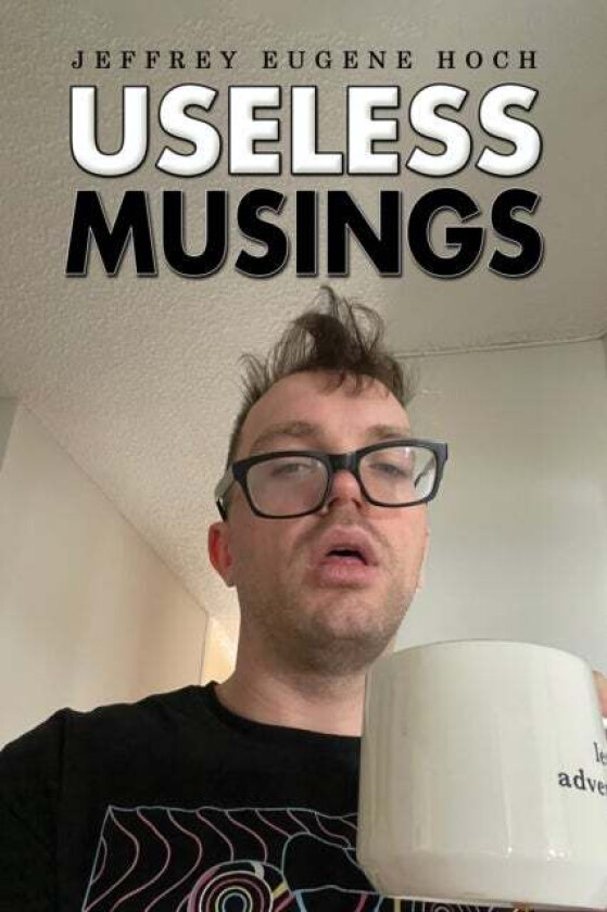 Useless Musings av Jeffrey Eugene Hoch