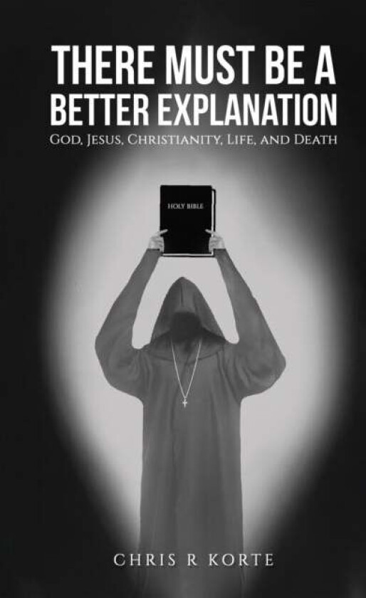 There Must Be a Better Explanation av Chris R Korte