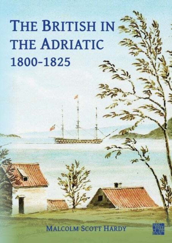 The British in the Adriatic, 1800-1825 av Malcolm Scott Hardy