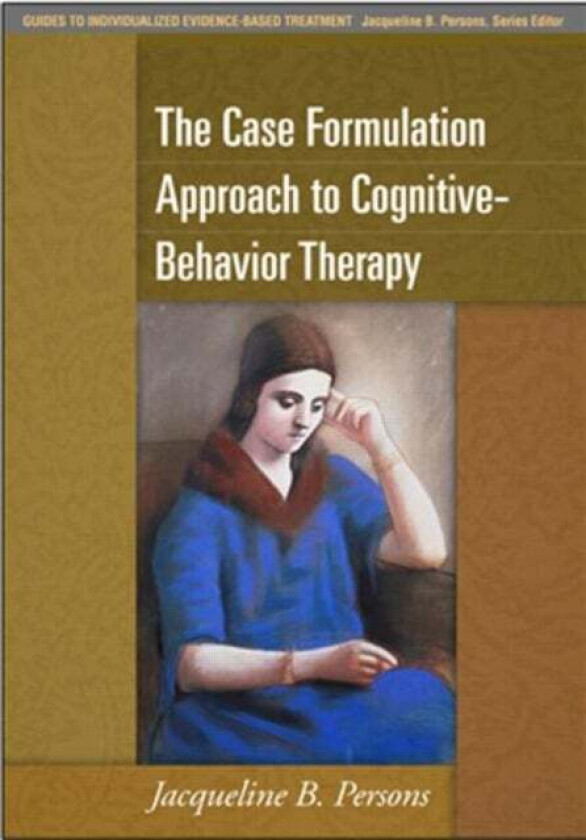 The Case Formulation Approach to Cognitive-Behavior Therapy av Jacqueline B. (Oakland Cognitive Behavior Therapy Center United States) Persons