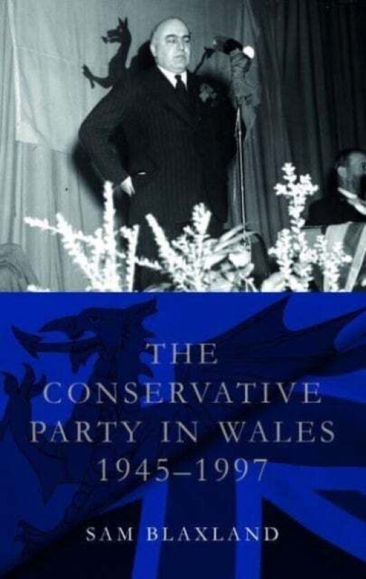 The Conservative Party in Wales, 1945-1997 av Sam Blaxland