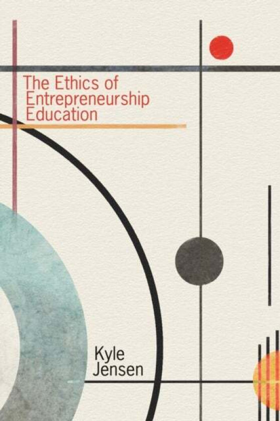 The Ethics of Entrepreneurship Education av Kyle Jensen