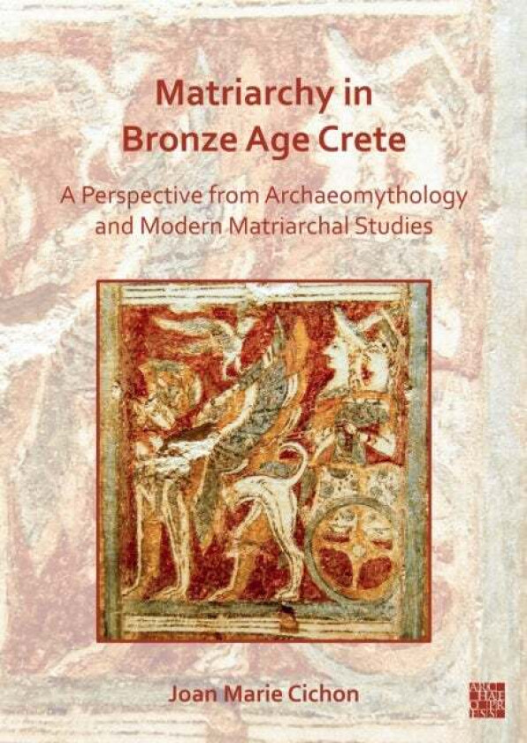Matriarchy in Bronze Age Crete av Joan M. (Professor Emerita Oakton Community College (Des Plaines Illinois USA)) Cichon