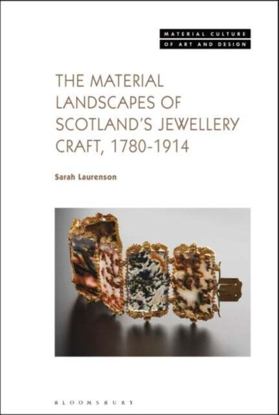 The Material Landscapes of Scotland¿s Jewellery Craft, 1780-1914 av Sarah (National Museums Scotland UK) Laurenson