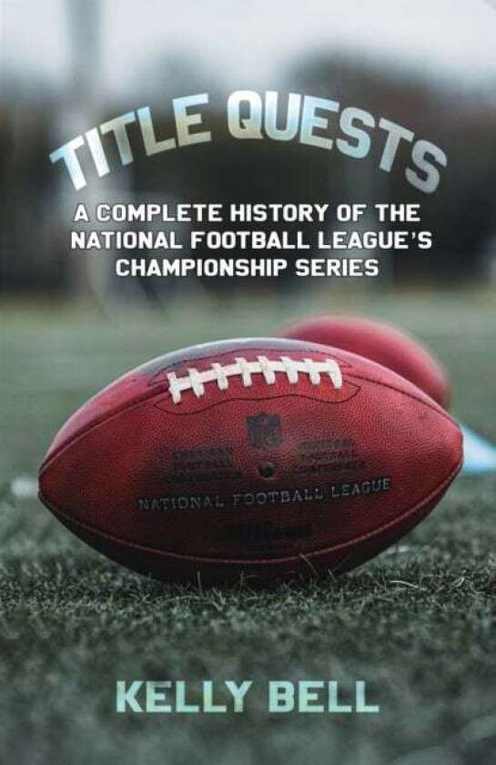 Title Quests: A Complete History of the National Football League's Championship Series av Kelly Bell