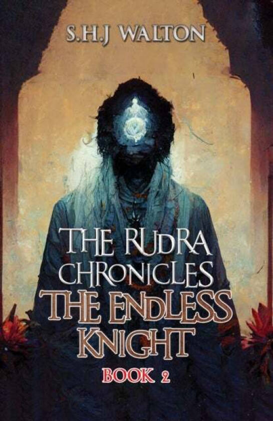 The Rudra Chronicles: The Endless Knight av S.H.J Walton