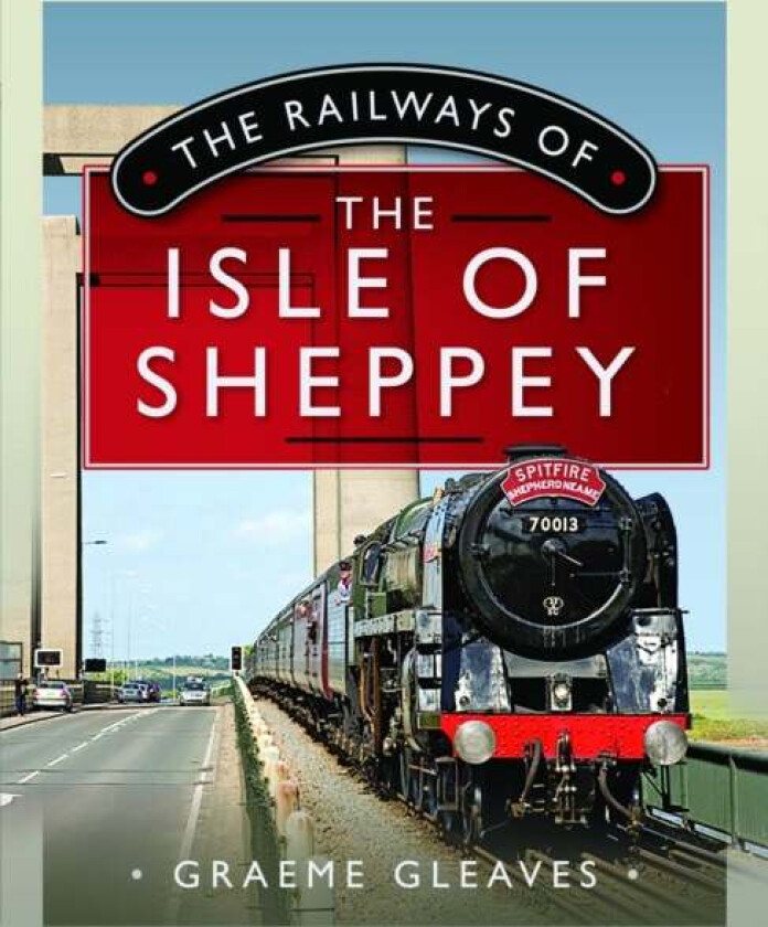 The Railways of the Isle of Sheppey av Graeme Gleaves