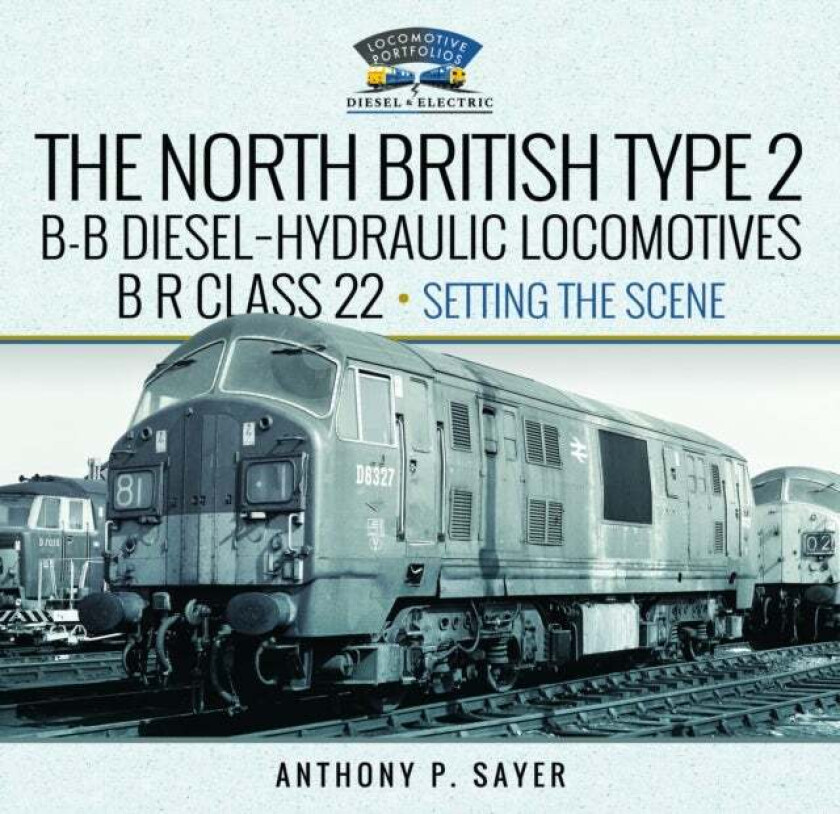 North British Type 2 B-B Diesel-Hydraulic Locomotives, BR Class 22 - Volume 1 - Setting the Scene av Anthony P Sayer