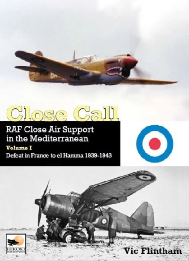 Close Call: RAF Close Air Support in the Mediterranean Volume I defeat in France to el Hamma 1939-19 av Vic Flintham