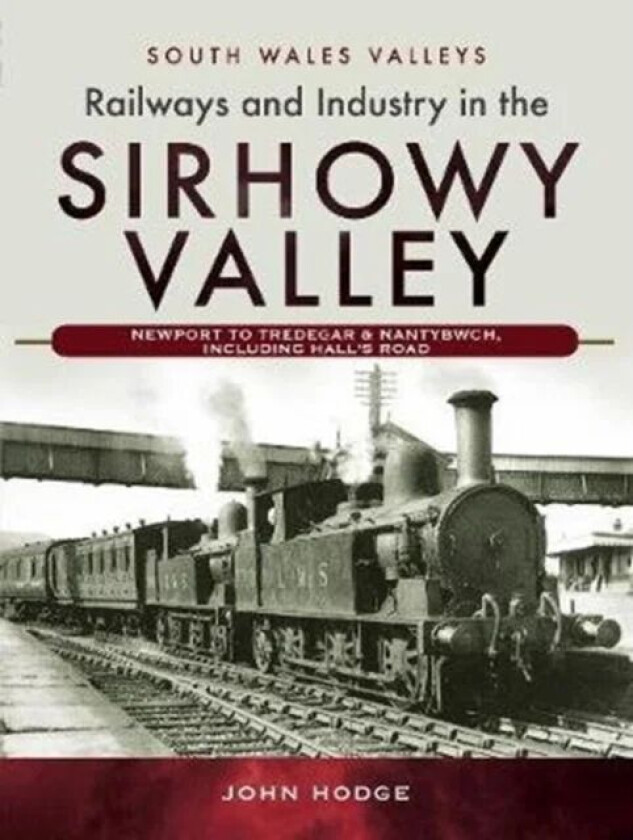 Railways and Industry in the Sirhowy Valley av John Hodge
