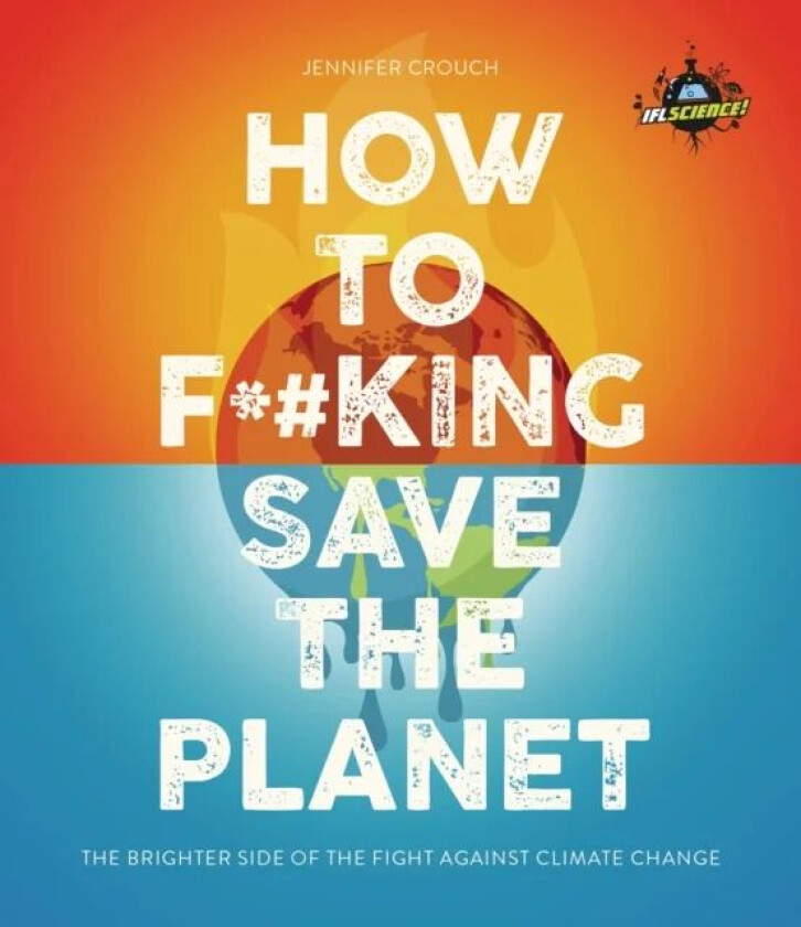 IFLScience! How to F**king Save the Planet av Jennifer Crouch, IFLScience