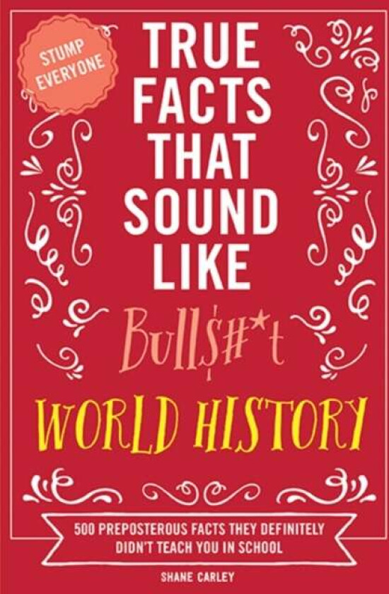 True Facts That Sound Like Bull$#*t: World History av Shane Carley